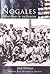 Nogales: Life and Times on the Frontier (AZ) (Making of America Series)