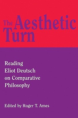 The Aesthetic Turn: Reading Eliot Deutsch on Comparative Philosophy (Hardcover)