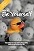 How to be Yourself: Easy Steps to Overcoming Insecurities and Strengthening Your Life
