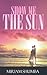 Show Me the Sun by Miriam Shumba Show Me the Sun by Miriam Shumba