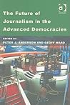 The Future of Journalism in the Advanced Democracies The Future of Journalism in the Advanced Democracies