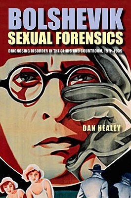 Bolshevik Sexual Forensics: Diagnosing Disorder in the Clinic and Courtroom, 1917–1939 (NIU Series in Slavic, East European, and Eurasian Studies)
