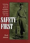 Safety First: Technology, Labor, and Business in the Building of American Work Safety, 1870-1939 (Studies in Industry and Society, 13)