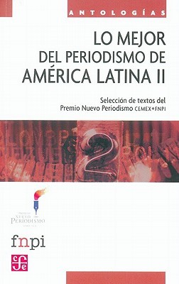 Lo mejor del periodismo de América Latina II. Textos enviados al Premio Nuevo Periodismo CEMEX/FNPI. (Spanish Edition)