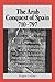The Arab Conquest of Spain: 710 - 797
