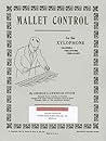 Mallet Control: For the Xylophone (Marimba, Vibraphone, Vibraharp) Mallet Control: For the Xylophone (Marimba, Vibraphone, Vibraharp)