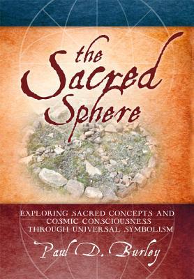 The Sacred Sphere: Exploring Sacred Concepts and Cosmic Consciousness Through Universal Symbolism (Paperback)