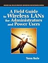 A Field Guide to Wireless Lans: For Administrators and Power Users A Field Guide to Wireless Lans: For Administrators and Power Users