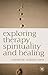 Exploring Therapy, Spirituality and Healing