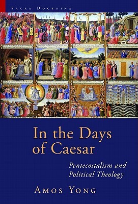 In the Days of Caesar: Pentecostalism and Political Theology (Sacra Doctrina: Christian Theology for a Postmodern Age (SACRA))