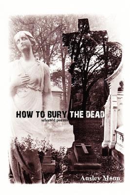 How to Bury the Dead: Selected Poems (Paperback)