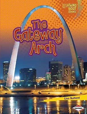 The Gateway Arch (Lightning Bolt Books ® ― Famous Places)