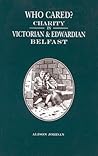 Who Cared?: Charity In Victorian And Edwardian Belfast