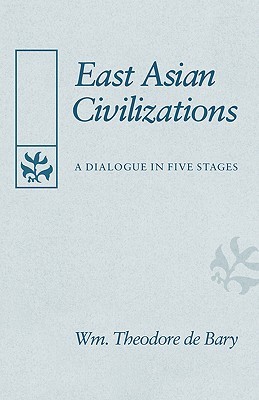 East Asian Civilizations: A Dialogue in Five Stages (The Edwin O. Reischauer Lectures)