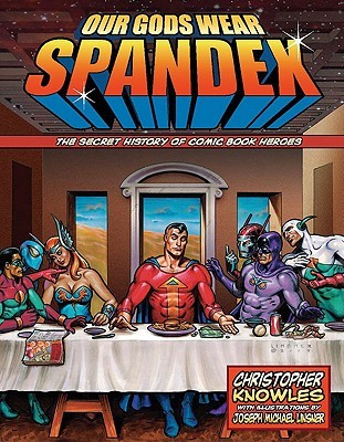 Our Gods Wear Spandex: The Secret History of Comic Book Heroes (Paperback)