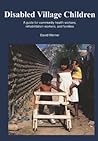 Disabled Village Children: A Guide for Community Health Workers, Rehabilitation Workers, and Families Disabled Village Children: A Guide for Community Health Workers, Rehabilitation Workers, and Families