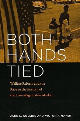 Both Hands Tied: Welfare Reform and the Race to the Bottom in the Low-Wage Labor Market (Paperback)