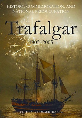 History, Commemoration, and National Preoccupation: Trafalgar 1805-2005 (British Academy Original Paperbacks)