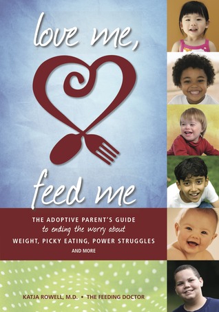 Love Me, Feed Me: The Adoptive Parent's Guide to Ending the Worry About Weight, Picky Eating, Power Struggles and More (Paperback)
