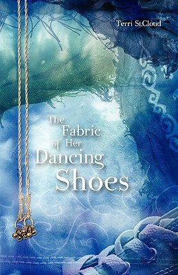The Fabric of Her Dancing Shoes by Terri St. Cloud