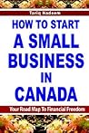 How To Start A Small Business In Canada: Your Road Map to Financial Freedom