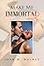 Make Me Immortal by Joan M. Matney