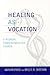 Healing as Vocation: A Medical Professionalism Primer (Practicing Bioethics)