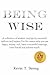 Being Wise: A collection of wisdom and tips by successful authors and leaders; For the reason why you are happy, skinny, rich, have a successful marriage, have friends and achieve much.