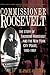Commissioner Roosevelt: The Story of Theodore Roosevelt and the New York City Police, 1895-1897