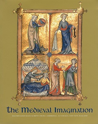 The Medieval Imagination: Illuminated Manuscripts from Cambridge, Australia and New Zealand (Paperback)