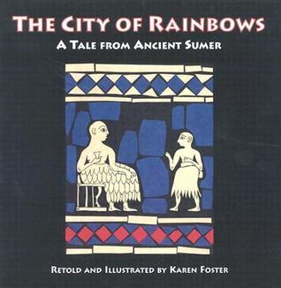 The City Of Rainbows A Tale From Ancient Sumer By Karen Foster