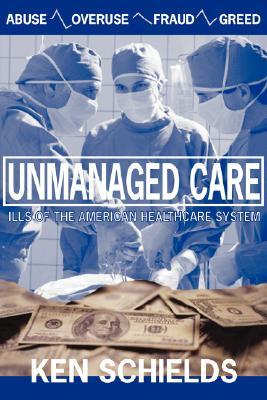 Unmanaged Care - Ills Of The American Healthcare System (Paperback)