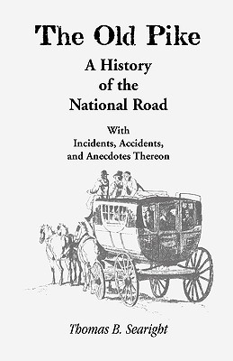 The Old Pike: A History of the National Road, with Incidents, Accidents, and Anecdotes Thereon (Heritage Classic)