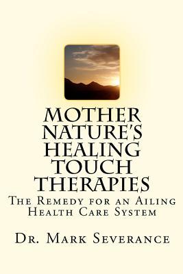 Mother Nature's Healing Touch Therapies: The Remedy for an Ailing Health Care System (Paperback)