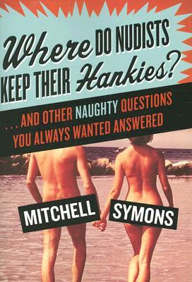 Where Do Nudists Keep Their Hankies?: ... and Other Naughty Questions You Always Wanted Answered (Paperback)