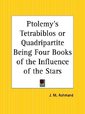 Ptolemy's Tetrabiblos or Quadripartite Being Four Books of the Influence of the Stars (Paperback)