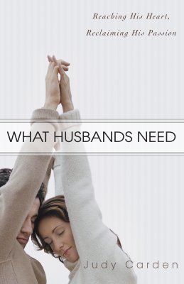 What Husbands Need: Reaching His Heart and Reclaiming His Passion (Paperback)