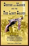 GEORGE AND MAGGIE AND THE RED LIGHT SALOON: DEPRAVATION, DEBAUCHERY, VIOLENCE, AND SUNDRY CUSSEDNESS IN A KANSAS COWTOWN