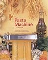 The Pasta Machine Cookbook : 100 Simple and Successful Home Pasta Making Recipes
