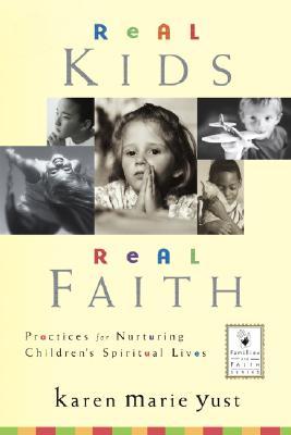 Real Kids, Real Faith: Practices for Nurturing Children's Spiritual Lives (J-B Families and Faith Series)