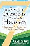 The Seven Questions You're Asked in Heaven: Reviewing and Renewing Your Life on Earth
