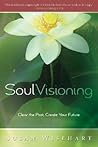 Soul Visioning: Clear the Past, Create Your Future