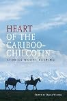 Heart of the Cariboo-Chilcotin: Stories Worth Keeping Heart of the Cariboo-Chilcotin: Stories Worth Keeping