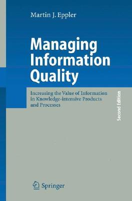 Managing Information Quality: Increasing the Value of Information in Knowledge-intensive Products and Processes (Hardcover)