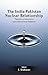 The India-Pakistan Nuclear Relationship: Theories of Deterrence and International Relations