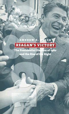 Reagan's Victory: The Presidential Election of 1980 and the Rise of the Right (American Presidential Elections)