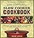 The Complete Slow Cooker Cookbook: Essential Recipes for Hearty and Delicious Crockery Meals, Menus, and More