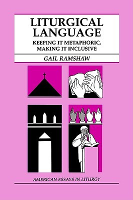 Liturgical Language: Keeping It Metaphoric, Making It Inclusive (American Essays in Liturgy)