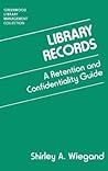 Library Records: A Retention and Confidentiality Guide (Libraries Unlimited Library Management Collection)
