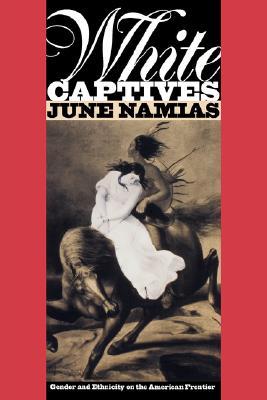 White Captives: Gender and Ethnicity on the American Frontier (English Language and Literature; 140)